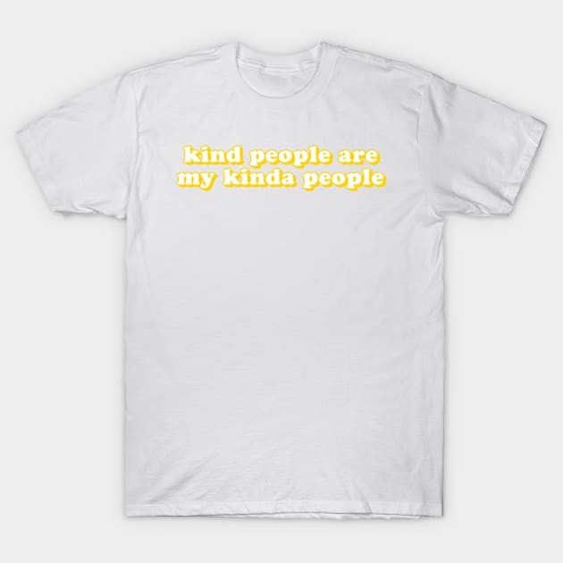 Kind People Are My Kinda People T-Shirt by lolosenese